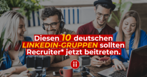 Diesen 10 deutschen LinkedIn-Gruppen sollten Recruiter beitreten - mit TEXT