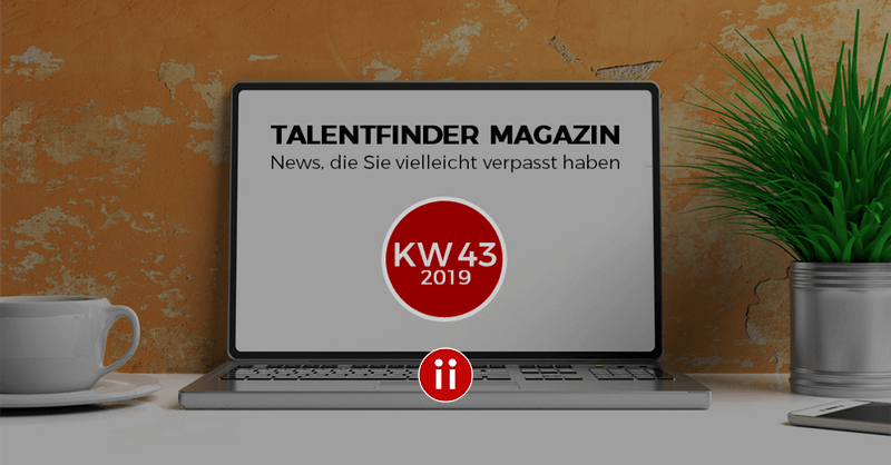 Talentfinder Magazin - KW43 - News und Infos, die Sie vielleicht verpasst haben