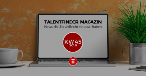 Talentfinder Magazin - KW45 - News und Infos, die Sie vielleicht verpasst haben